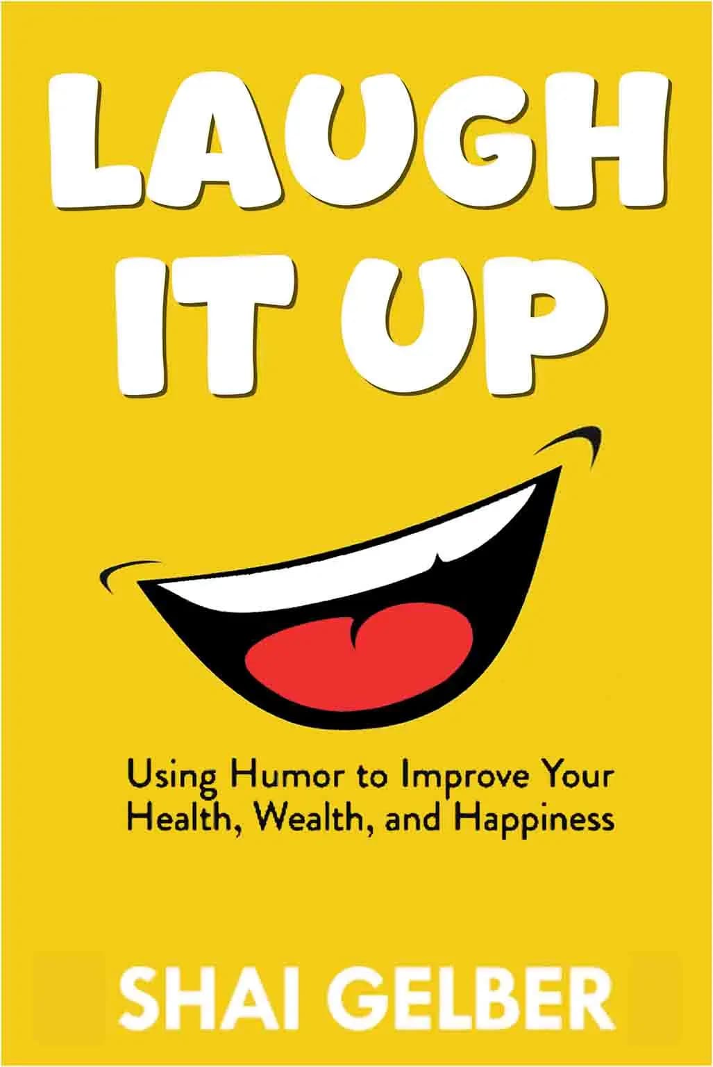 Laugh It Up: Using Humor to Improve Your Health, Wealth, and Happiness